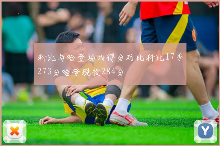 科比与哈登场均得分对比科比17季273分哈登现役284分