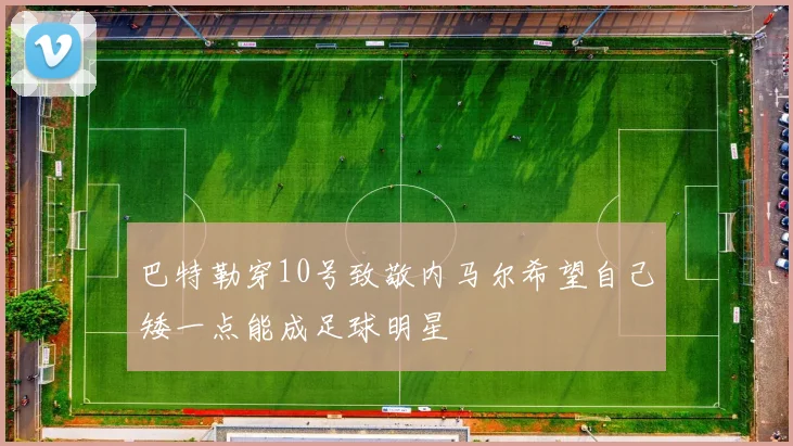 巴特勒穿10号致敬内马尔希望自己矮一点能成足球明星
