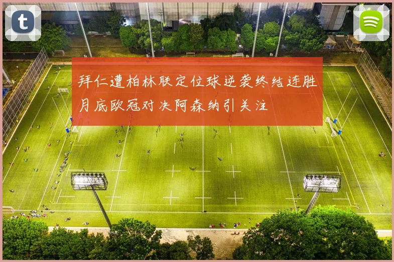 拜仁遭柏林联定位球逆袭终结连胜月底欧冠对决阿森纳引关注